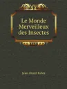 Le Monde Merveilleux des Insectes - Jean-Henri Fabre