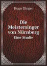 Die Meistersinger von Nurnberg. Eine Studie - Hugo Dinger