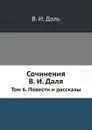 Сочинения В. И. Даля. Том 6. Повести и рассказы - В. И. Даль