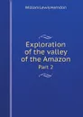 Exploration of the valley of the Amazon. Part 2 - William Lewis Herndon