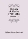 History of Alaska 1730-1885. Volume 33 - Hubert Howe Bancroft