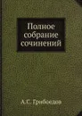 Полное собрание сочинений - А.С. Грибоедов