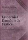 Le dernier Dauphin de France - Edouard Burton