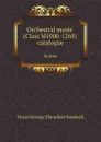 Orchestral music (Class M1000-1268) catalogue. Scores - Oscar George Theodore Sonneck