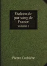 Etalons de pur sang de France. Volume 1 - Pierre Corbiére