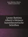 Leone Battista Alberti's kleinere kunsttheoretische Schriften - Leon Battista Alberti, Hubert Janitschek