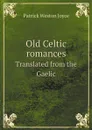 Old Celtic romances. Translated from the Gaelic - Patrick Weston Joyce