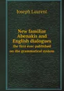 New familiar Abenakis and English dialogues. the first ever published on the grammatical system - Joseph Laurent