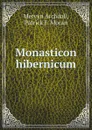 Monasticon hibernicum - Mervyn Archdall, Patrick F. Moran