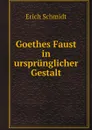 Goethes Faust in ursprunglicher Gestalt - Erich Schmidt