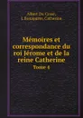 Memoires et correspondance du roi Jerome et de la reine Catherine. Tome 4 - Albert Du Casse, J. Bonaparte, Catherine