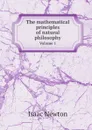 The mathematical principles of natural philosophy. Volume 1 - Isaac Newton