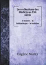 Les collections des Medicis au XVe siecle. le musee. - la bibliotheque. - le mobilier - Eugène Müntz