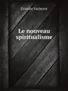 Le nouveau spiritualisme - Etienne Vacherot