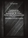 Lehrbuch der Gabelsbergschen Stenografie fur Schul-, Privat- und Selbstunterricht. Kursus 1. Vallstandiger pratischer Lehrgang - K. Albrecht