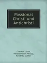 Passional Christi und Antichristi - Cranach Lucas, Melanchthon Philipp, Kawerau Gustav