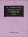 La Sainte Bible, qui contient le Vieux et le Nouveau Testament. Part 1 - David Martin