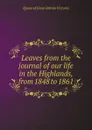 Leaves from the journal of our life in the Highlands, from 1848 to 1861 - Queen of Great Britain Victoria