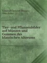 Tier- und Pflanzenbilder auf Munzen und Gemmen des klassischen Alterums - Friedrich Imhoof-Blumer, Otto Keller