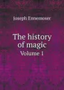 The history of magic. Volume 1 - Joseph Ennemoser