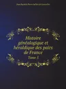 Histoire genealogique et heraldique des pairs de France. Tome 5 - Jean Baptiste Pierre Jullien de Courcelles