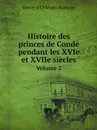 Histoire des princes de Conde pendant les XVIe et XVIIe siecles. Volume 2 - Henri d'Orléans Aumale