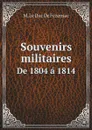 Souvenirs militaires. De 1804 a 1814 - Raymond Aymery Philippe Joseph Montesquiou-Fezensac