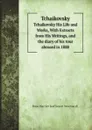 Tchaikovsky. His Life and Works, With Extracts from His Writings, and the diary of his tour abroard in 1888 - Rosa Harriet Jeaffreson Newmarch