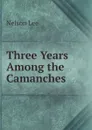 Three Years Among the Camanches - Nelson Lee