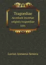 Tragoediae. Accedunt incertae originis tragoediae tres - Lucius Annaeus Seneca