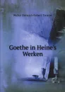 Goethe in Heine's Werken - Walter Heinrich Robert-Tornow