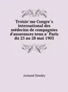 Troisie?me Congre?s international des me?decins de compagnies d'assurances tenu a? Paris du 25 au 28 mai 1903 - Armand Siredey