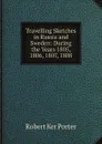 Travelling Sketches in Russia and Sweden: During the Years 1805, 1806, 1807, 1808 - Robert Ker Porter