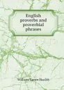 English proverbs and proverbial phrases - William Carew Hazlitt