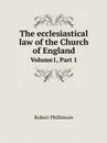 The ecclesiastical law of the Church of England. Volume1, Part 1 - Robert Phillimore