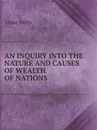 AN INQUIRY INTO THE NATURE AND CAUSES OF WEALTH OF NATIONS - Adam Smith