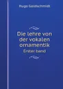 Die lehre von der vokalen ornamentik. Erster band - Hugo Goldschmidt