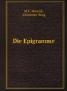 Die Epigramme - M.V. Martial, Alexander Berg