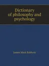 Dictionary of philosophy and psychology - James Mark Baldwin