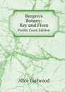 Bergen's Botany: Key and Flora. Pacific Coast Edition - Alice Eastwood