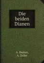 Die beiden Dianen - A. Dumas, A. Zoller