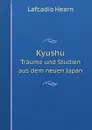 Kyushu. Traume und Studien aus dem neuen Japan - Lafcadio Hearn