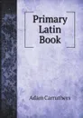 Primary Latin Book - Adam Carruthers