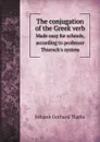 The conjugation of the Greek verb. Made easy for schools, according to professor Thiersch's system - Johann Gerhard Tiarks