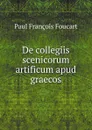 De collegiis scenicorum artificum apud graecos - Paul François Foucart