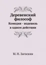 Деревенский философ. Комедия - водевиль в одном действии - М. Н. Загоскин