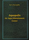Aquapolis. An Aqua Edutainment Center - Joe J. Payyapilly