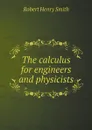 The calculus for engineers and physicists - Robert Henry Smith