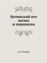 Белинский его жизнь и переписка - А. Н. Пыпин