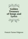 Golden Treasury of Songs and Lyrics - Francis Turner Palgrave